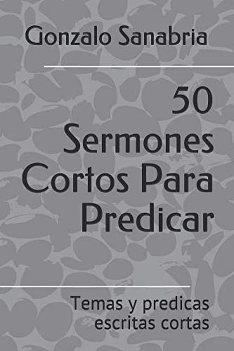 50 Sermones Cortos Para Predicar: Temas Y Predicas Escritas Cortas (Sermones De La Biblia) (Spanish Edition)
