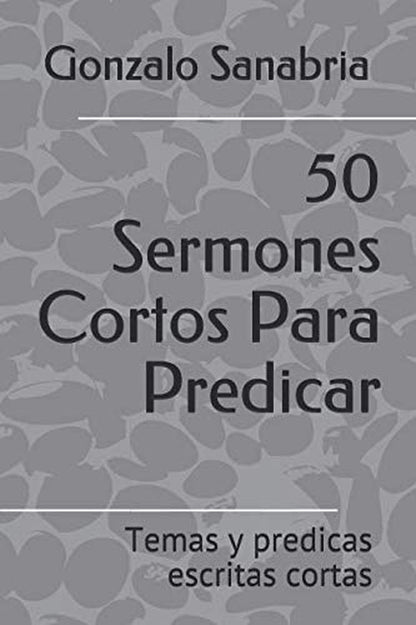 50 Sermones Cortos Para Predicar: Temas Y Predicas Escritas Cortas (Sermones De La Biblia) (Spanish Edition)