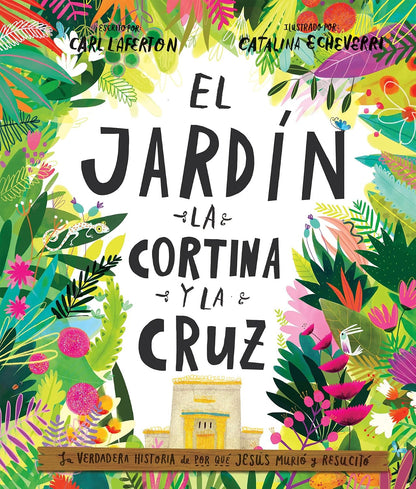 El Jardín, La Cortina Y La Cruz: La Verdadera Historia De Por Qué Jesús Murió Y Resucitó (Spanish Edition)